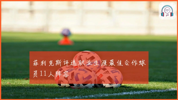 菲利克斯评选职业生涯最佳合作球员11人阵容