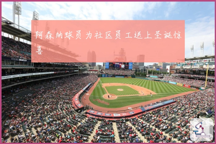 阿森纳球员为社区员工送上圣诞惊喜