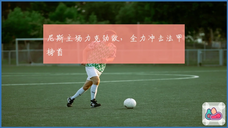 尼斯主场力克劲敌，全力冲击法甲榜首